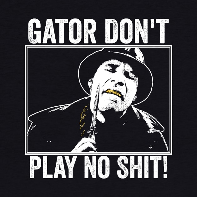 Gator Don't Play No Shit! by MakgaArt